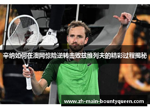 辛纳如何在澳网惊险逆转击败兹维列夫的精彩过程揭秘