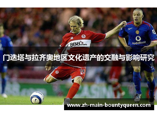 门迭塔与拉齐奥地区文化遗产的交融与影响研究